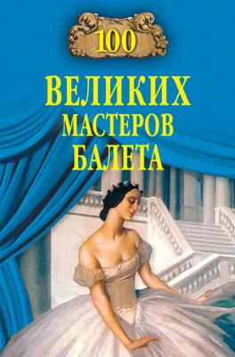 100 великих мастеров балета - Далия Трускиновская 100 великих (Вече)
