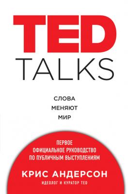 TED TALKS. Слова меняют мир : первое официальное руководство по публичным выступлениям - Крис Андерсон Психология влияния