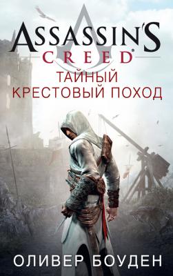 Assassin's Creed. Тайный крестовый поход - Оливер Боуден Assassin's Creed