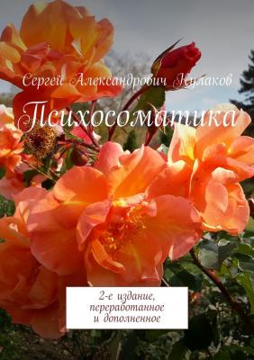 Психосоматика. 2-е издание, переработанное и дополненное - Сергей Александрович Кулаков 