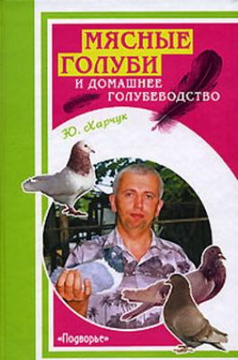 Мясные голуби и домашнее голубеводство - Юрий Харчук 