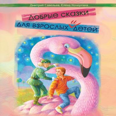 Добрые сказки для взрослых и детей - Елена Кочергина 