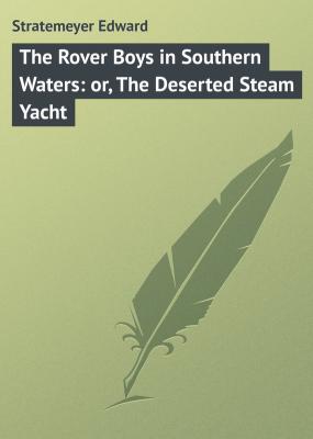 The Rover Boys in Southern Waters: or, The Deserted Steam Yacht - Stratemeyer Edward 