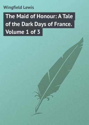 The Maid of Honour: A Tale of the Dark Days of France. Volume 1 of 3 - Wingfield Lewis 