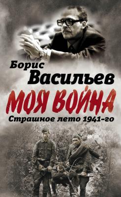 В окружении. Страшное лето 1941-го - Борис Васильев Моя война