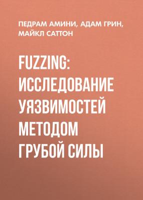 Fuzzing: исследование уязвимостей методом грубой силы - Майкл Саттон High Tech
