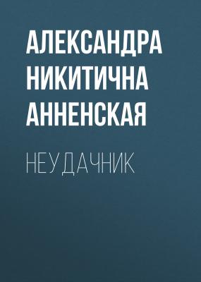 Неудачник - Александра Никитична Анненская 