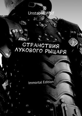 Странствия Лукового Рыцаря. Immortal Edition - Unstable Wolf 