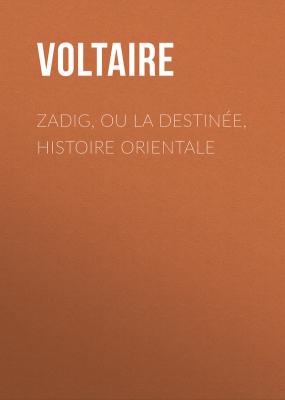 Zadig, ou la Destinée, histoire orientale - Вольтер 