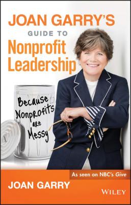 Joan Garry's Guide to Nonprofit Leadership. Because Nonprofits Are Messy - Joan  Garry 