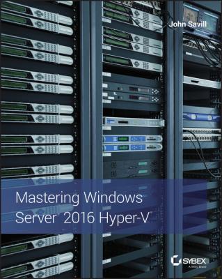 Mastering Windows Server 2016 Hyper-V - John  Savill 