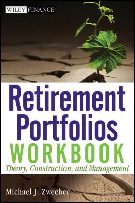 Retirement Portfolios Workbook. Theory, Construction, and Management - Michael Zwecher J. 
