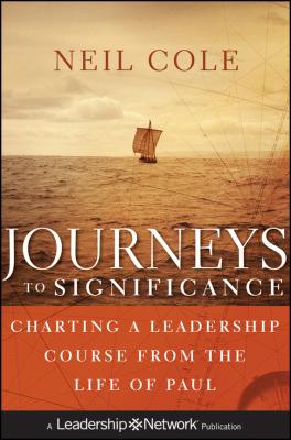 Journeys to Significance. Charting a Leadership Course from the Life of Paul - Neil  Cole 