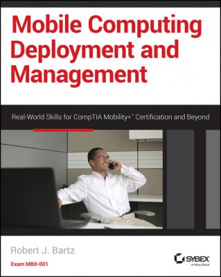 Mobile Computing Deployment and Management. Real World Skills for CompTIA Mobility+ Certification and Beyond - Robert Bartz J. 