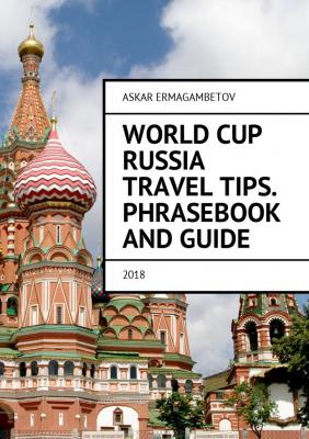 World Cup Russia Travel Tips. Phrasebook and guide. 2018 - Askar Ermagambetov 
