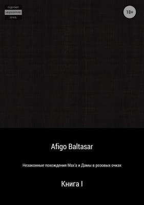 Незаконные похождения Max'a и Дамы в розовых очках. Книга 1 - Afigo Baltasar 