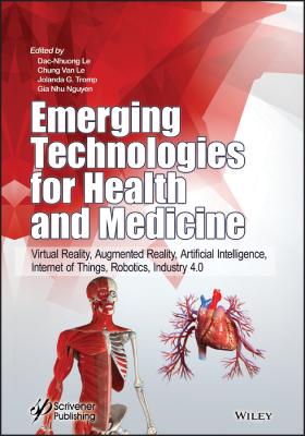 Emerging Technologies for Health and Medicine. Virtual Reality, Augmented Reality, Artificial Intelligence, Internet of Things, Robotics, Industry 4.0 - Dac-Nhuong  Le 