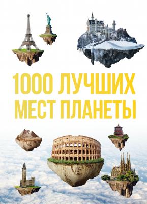 1000 лучших мест планеты, которые нужно увидеть за свою жизнь - Оксана Куянцева Подарочные издания. Туризм