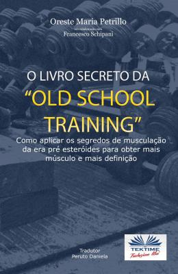 O Livro Secreto Da ”Old School Training” - Oreste Maria Petrillo 