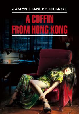 A Coffin from Hong Kong / Гроб из Гонконга. Книга для чтения на английском языке - Джеймс Хедли Чейз Detective story