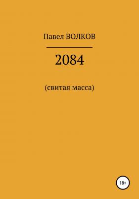 2084 (свитая масса) - Павел Волков 