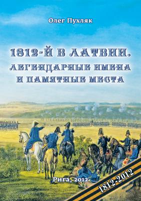 1812-й год в Латвии. Легендарные имена и памятные места - Олег Пухляк