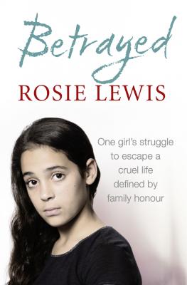 Betrayed: The heartbreaking true story of a struggle to escape a cruel life defined by family honour - Rosie  Lewis 