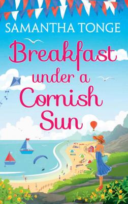 Breakfast Under A Cornish Sun: The perfect romantic comedy for summer - Samantha  Tonge 