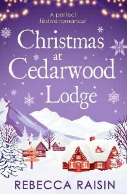 Christmas At Cedarwood Lodge: Celebrations and Confetti at Cedarwood Lodge / Brides and Bouquets at Cedarwood Lodge / Midnight and Mistletoe at Cedarwood Lodge - Rebecca  Raisin 