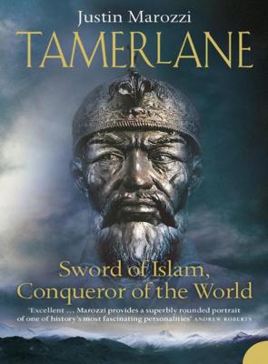 Tamerlane: Sword of Islam, Conqueror of the World - Justin  Marozzi 