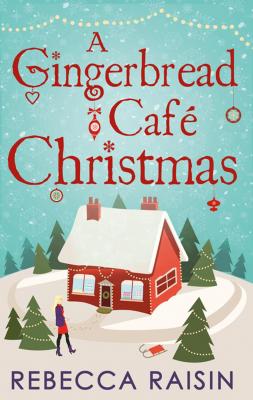 A Gingerbread Café Christmas: Christmas at the Gingerbread Café / Chocolate Dreams at the Gingerbread Cafe / Christmas Wedding at the Gingerbread Café - Rebecca  Raisin 