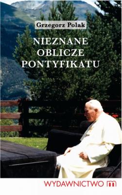 Nieznane oblicze pontyfikatu Jana Pawła II - Grzegorz Polak 