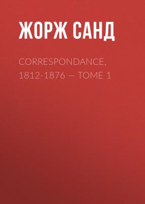 Correspondance, 1812-1876. Tome 1 - Жорж Санд 