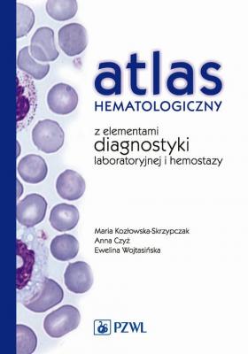 Atlas hematologiczny z elementami diagnostyki laboratoryjnej i hemostazy - Maria Kozłowska-Skrzypczak 