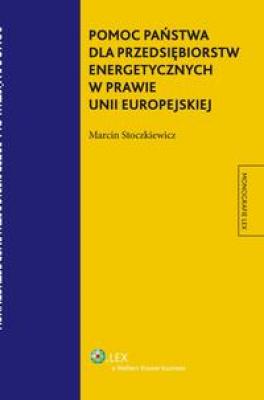 Pomoc państwa dla przedsiębiorstw energetycznych w prawie Unii Europejskiej - Marcin Stoczkiewicz 