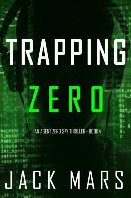Trapping Zero - Джек Марс An Agent Zero Spy Thriller