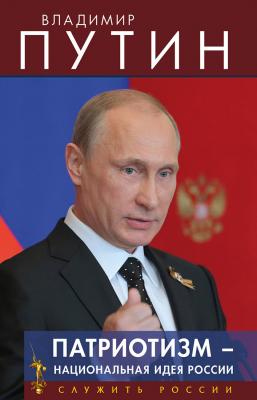 Патриотизм – национальная идея России - Владимир Путин Служить России