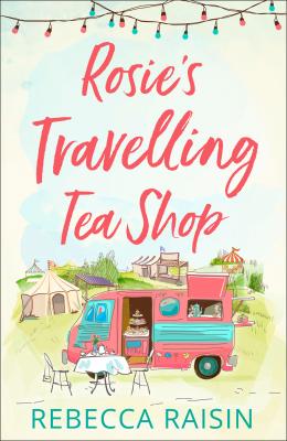 Rosie’s Travelling Tea Shop: An absolutely perfect laugh out loud romantic comedy - Rebecca  Raisin 