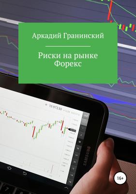 Риски на рынке Форекс - Аркадий Владимирович Гранинский 