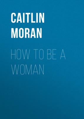 How To Be a Woman - Caitlin Moran 