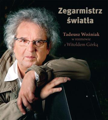 Zegarmistrz Światła.Tadeusz Woźniak w rozmowie z Witoldem Górką - Witold Górka 