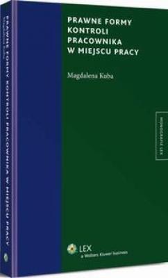 Prawne formy kontroli pracownika w miejscu pracy - Magdalena Kuba Monografie