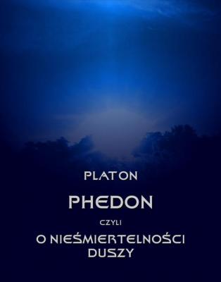 Phedon, czyli o nieśmiertelności duszy - Platon 