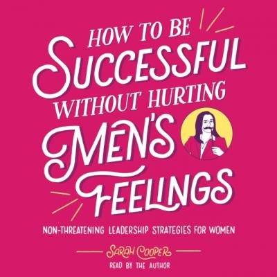 How to Be Successful without Hurting Men's Feelings - Sarah Cooper 