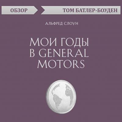 Мои годы в General Motors. Альфред Слоун (обзор) - Том Батлер-Боудон 10-минутное чтение