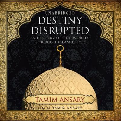 Destiny Disrupted - Tamim Ansary 