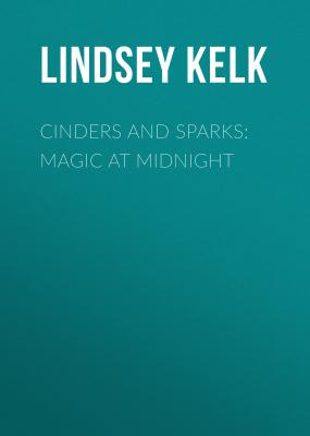 Cinders and Sparks: Magic at Midnight - Lindsey  Kelk 