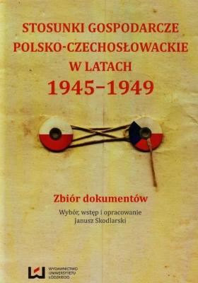 Stosunki gospodarcze polsko-czechosÅ‚owackie w latach 1945-1949 - Janusz Skodlarski 
