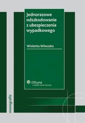 Jednorazowe odszkodowanie z ubezpieczenia wypadkowego - Wioletta Witoszko Monografie