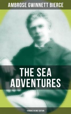 The Sea Adventures of Ambrose Bierce - 4 Books in One Edition - Амброз Бирс 